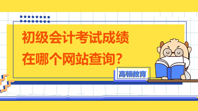 初级会计考试成绩在哪个网站查询？