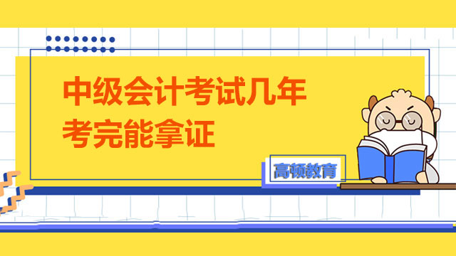 中级会计考试几年考完能拿证？