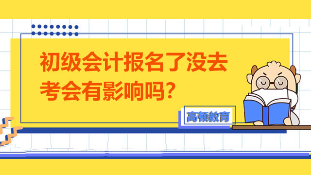 初级会计报名了没去考会有影响吗？