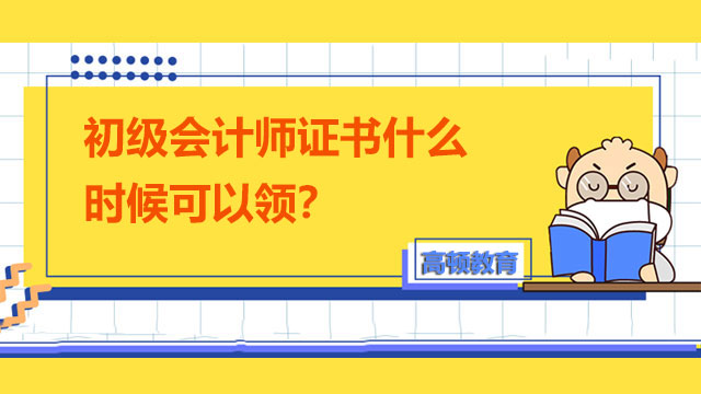 初级会计师证书什么时候可以领？