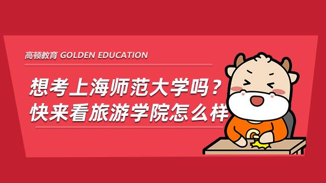 想考上海师范大学吗？快来看旅游学院怎么样