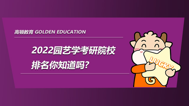 2022园艺学考研院校排名你知道吗?