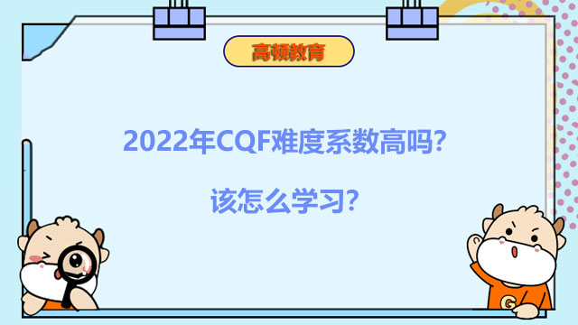 2022年CQF难度系数高吗？该怎么学习？