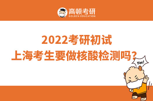 2022考研初试，上海考生要做核酸检测吗？