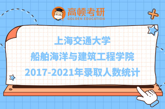 上海交通大学船舶海洋与建筑工程学院2017-2021年全日制硕士研究生报考录取人数
