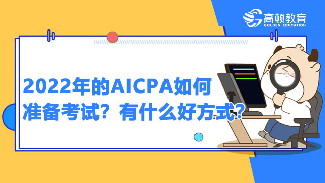 2022年的AICPA如何准备考试？有什么好方式？