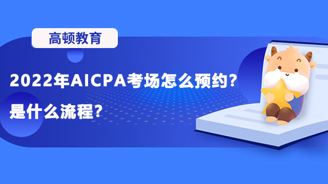 2022年AICPA考场怎么预约？是什么流程？