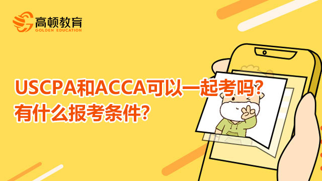 USCPA和ACCA可以一起考吗？有什么报考条件？