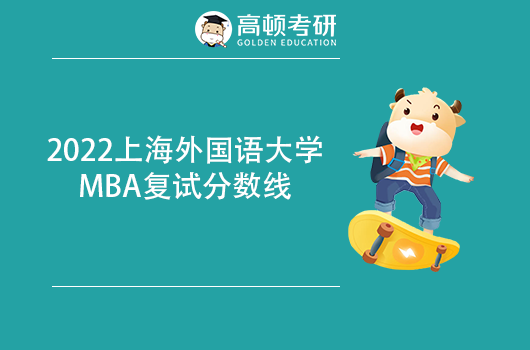2022上海外国语大学MBA复试分数线公布，意向登记通道现已开放！