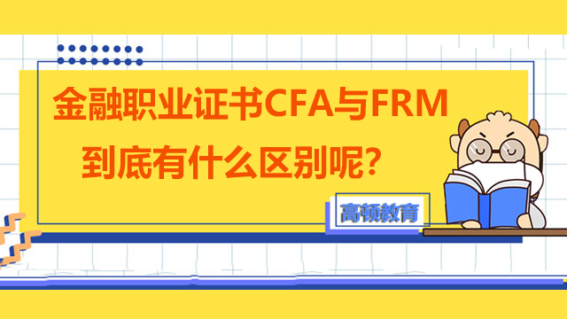 金融职业证书CFA与FRM到底有什么区别呢？