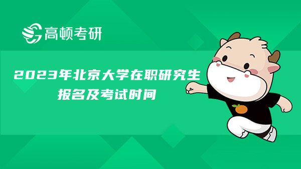 2023年北京大学在职研究生报名及考试时间是什么时候？研究生好找工作吗？