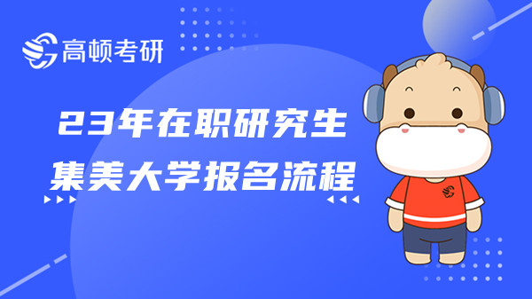 23年在职研集美大学报名流程是什么？在职研究生是如何上课的？