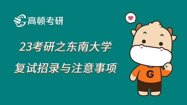 东南大学考研复试怎么招录？23报考注意事项有哪些？