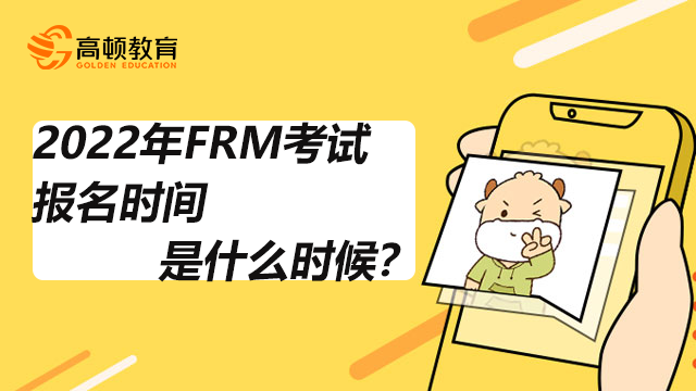 2022年FRM考试报名时间是什么时候？