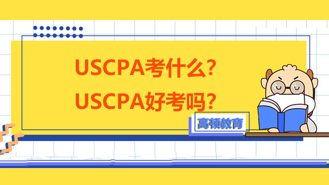 USCPA考什么？USCPA好考吗？