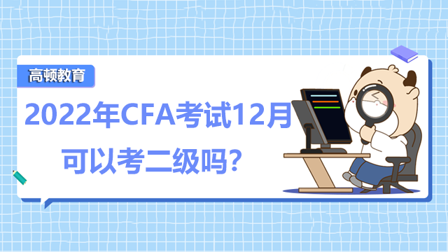 2022年CFA考试12月可以考二级吗？