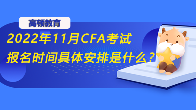 2022年11月CFA考试报名时间具体安排是什么？