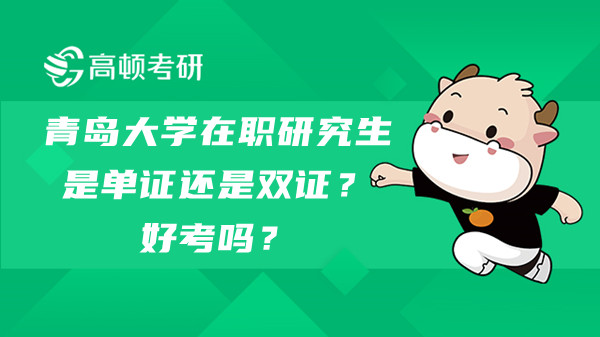 青岛大学在职研究生是单证还是双证？好考吗？