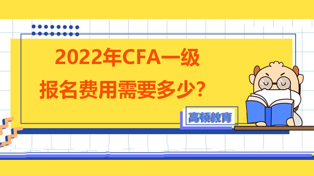 2022年CFA一级报名费用需要多少？