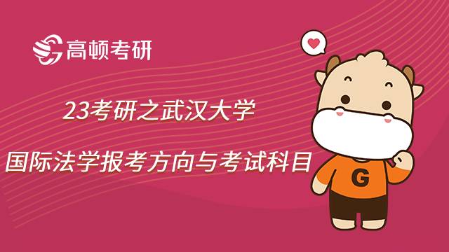 23法学考研之武大国际法学报考方向有哪些？考什么？