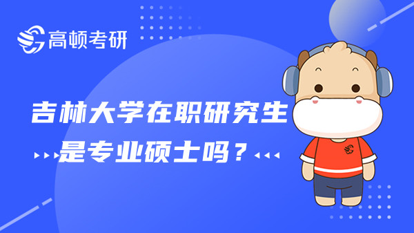 吉林大学在职研究生是专业硕士吗？