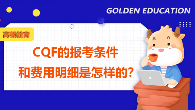 CQF的报考条件和费用明细是怎样的？