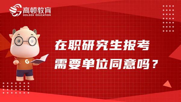 在职研究生报考需要单位同意吗？为什么？