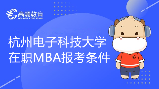 杭州电子科技大学在职研究生工商管理MBA招生条件是什么？需要几年的工作经验？