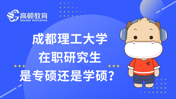 成都理工大学在职研究生是专硕还是学硕？招生专业有哪些？