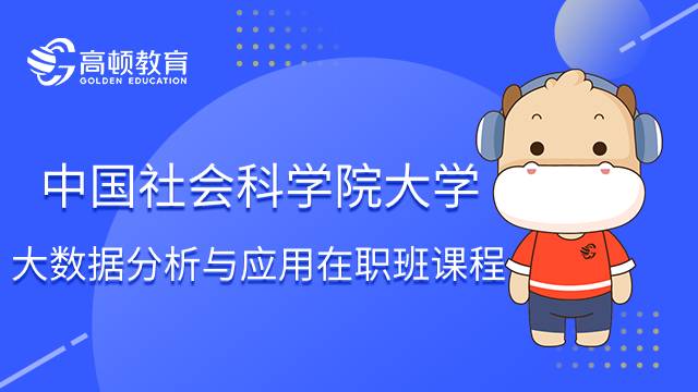 中国社会科学院大学大数据分析与应用在职高级培训班课程内容！速看