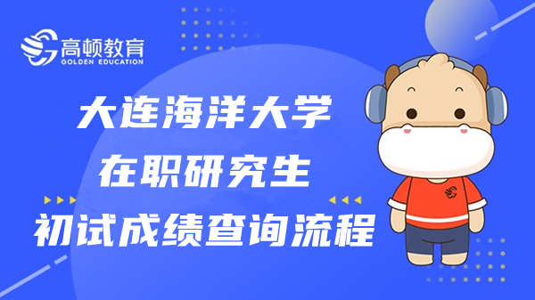 23年大连海洋大学在职研究生初试成绩怎么查？点击查看查询流程