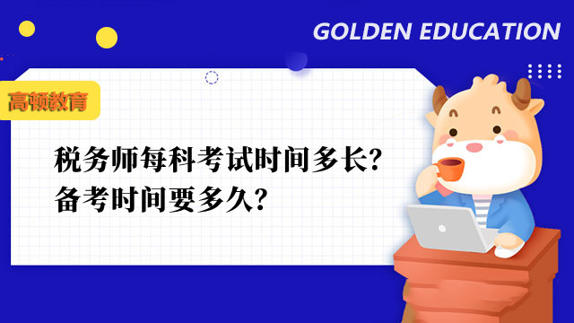 税务师每科考试时间多长？备考时间要多久？