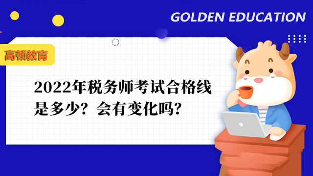 2022年税务师考试合格线是多少？会有变化吗？