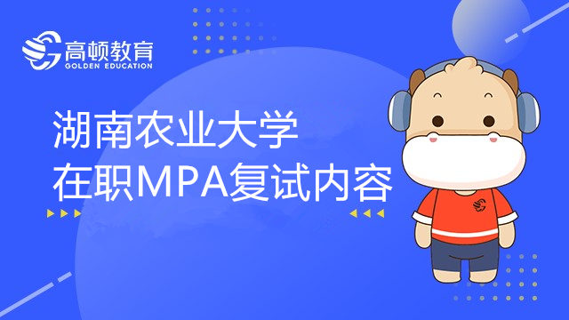 湖南农业大学公共管理硕士（MPA）在职研究生复试内容，考生须知！