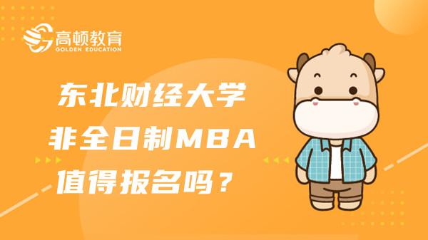 23年东北财经大学非全日制MBA值得报名吗？点击了解详情