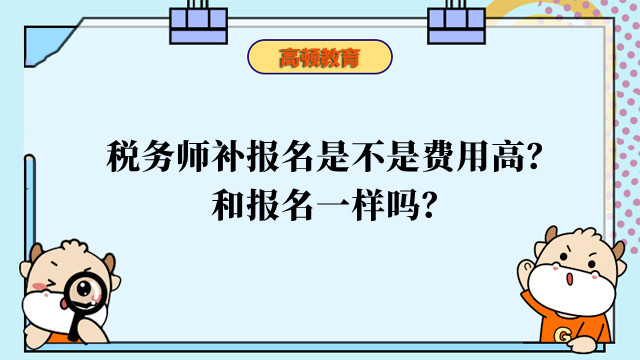 税务师补报名是不是费用高？和报名一样吗？