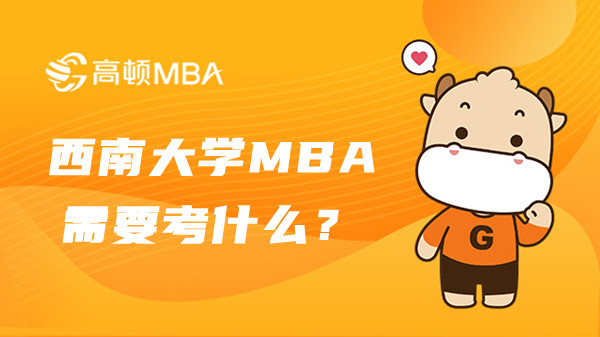 2023年西南大学MBA需要考什么？录取分数线多少？