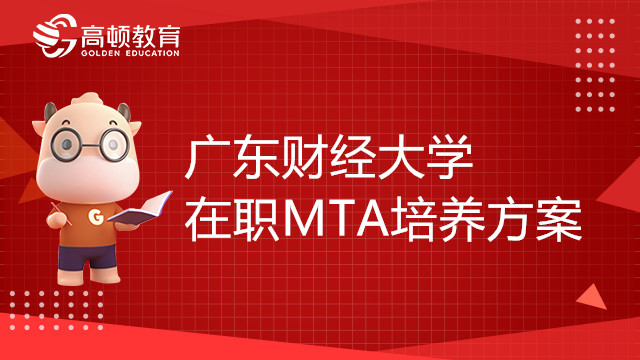 广东财经大学在职MTA培养方案介绍，考生报考必看！