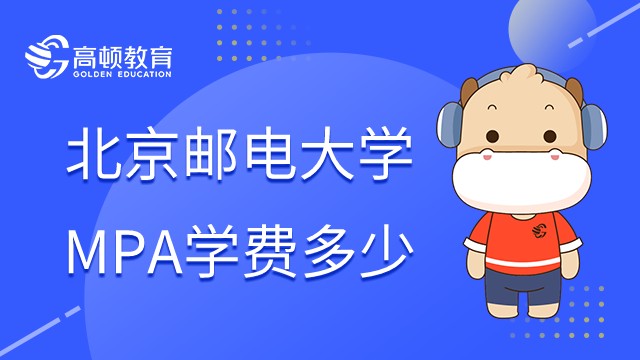 2023年北京邮电大学MPA学费多少钱一年？有哪些专业？