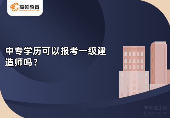 中专学历可以报考一级建造师吗？