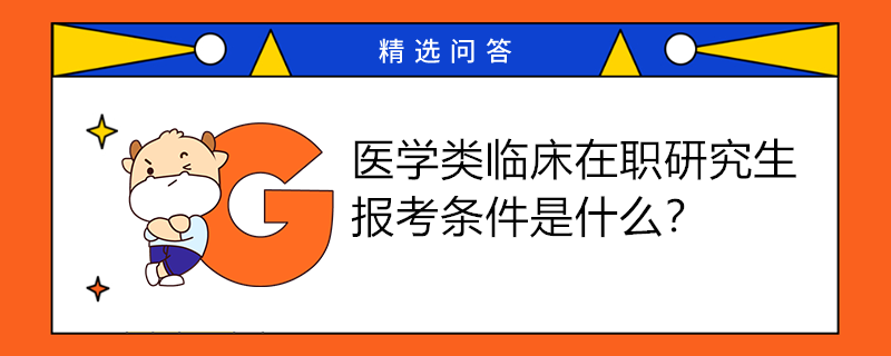 医学临床在职研究生报考条件是什么？