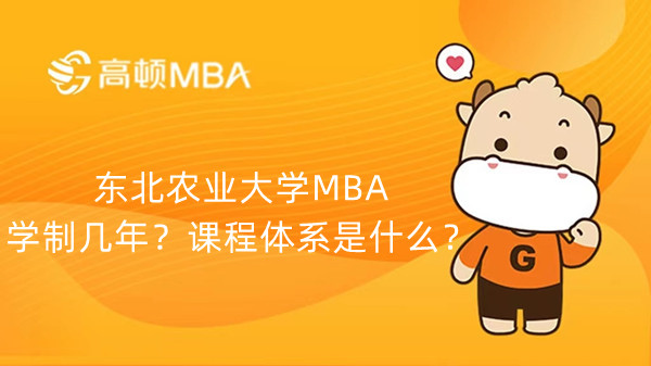 东北农业大学MBA学制几年？课程体系是什么？