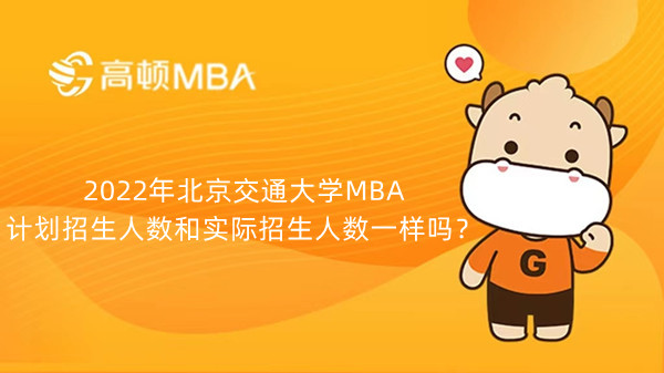 2022年北京交通大学MBA计划招生人数和实际招生人数一样吗？