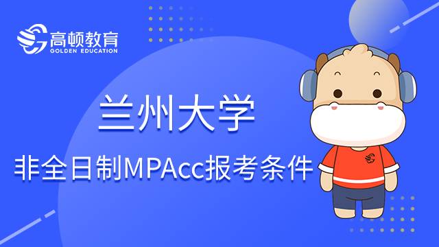 兰州大学非全日制MPAcc报考条件是什么？考试科目有哪些？