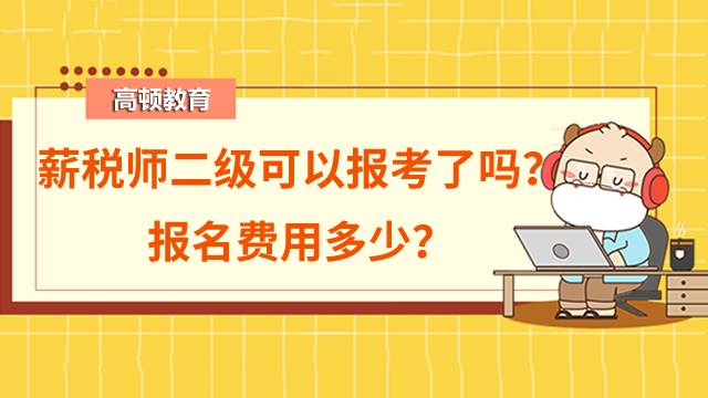 重庆薪税师二级可以报考了吗？报名费用多少？