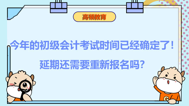 今年的初级会计考试时间已经确定了！延期还需要重新报名吗？