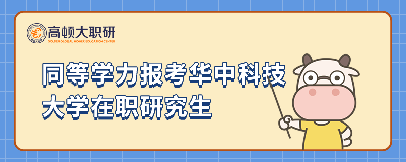 同等学力报考华中科技大学在职研究生有什么优势