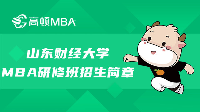 22年山东财经大学MBA研修班招生简章！详情了解