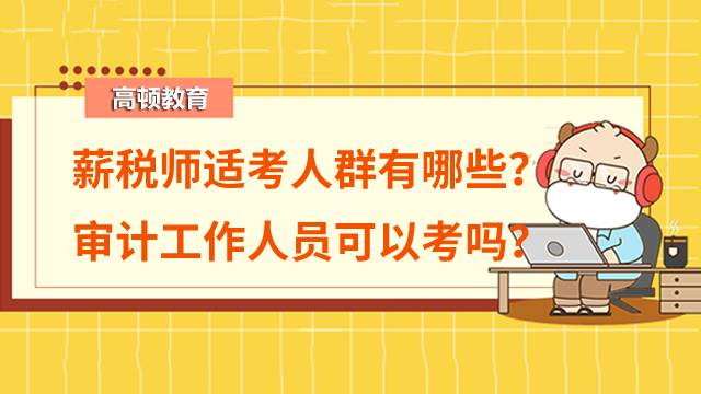 薪税师适考人群有哪些？审计工作人员可以考薪税师吗？