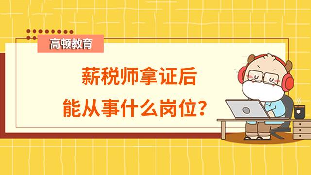 如何报考薪税师考试？薪税师拿证后能从事什么岗位？